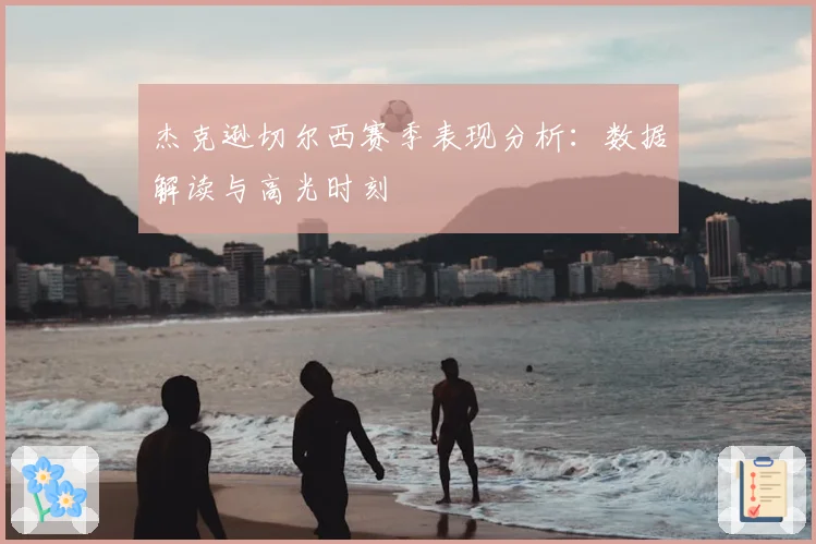 杰克逊切尔西赛季表现分析：数据解读与高光时刻