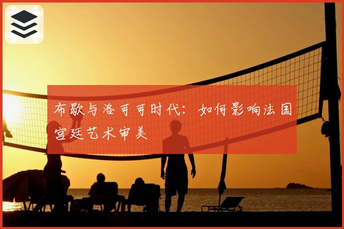 布歇与洛可可时代：如何影响法国宫廷艺术审美