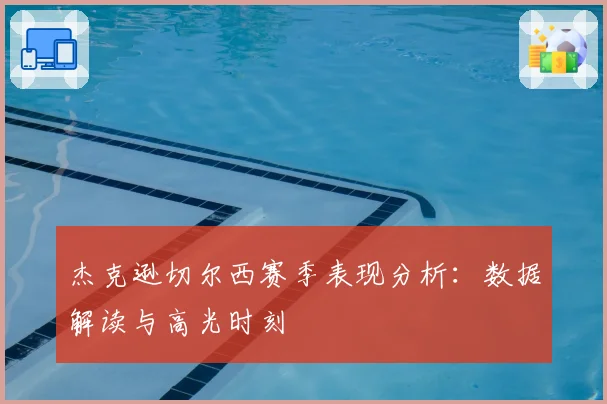杰克逊切尔西赛季表现分析：数据解读与高光时刻