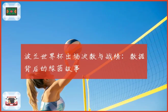 波兰世界杯出场次数与战绩：数据背后的绿茵故事
